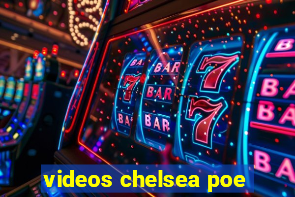 videos chelsea poe